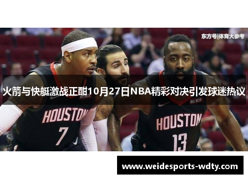 火箭与快艇激战正酣10月27日NBA精彩对决引发球迷热议
