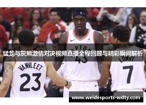 猛龙与灰熊激情对决视频直播全程回顾与精彩瞬间解析