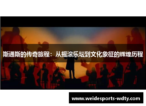 斯通斯的传奇旅程：从摇滚乐坛到文化象征的辉煌历程